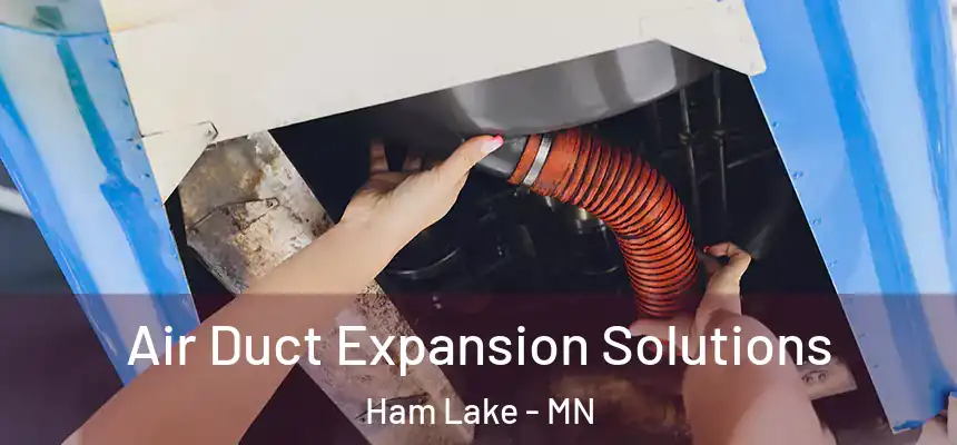 Air Duct Expansion Solutions Ham Lake - MN