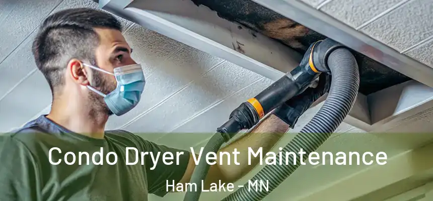 Condo Dryer Vent Maintenance Ham Lake - MN