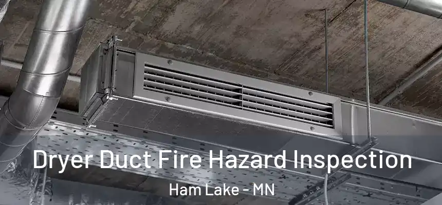 Dryer Duct Fire Hazard Inspection Ham Lake - MN