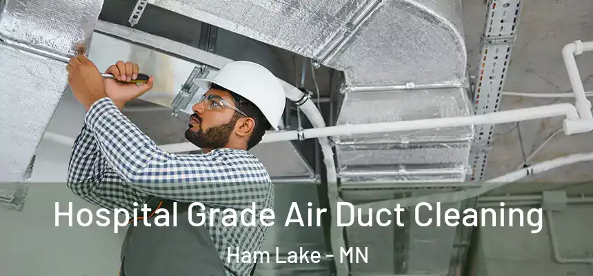 Hospital Grade Air Duct Cleaning Ham Lake - MN