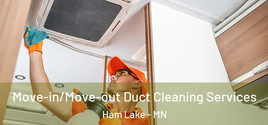  Move-in/Move-out Duct Cleaning Services Ham Lake - MN