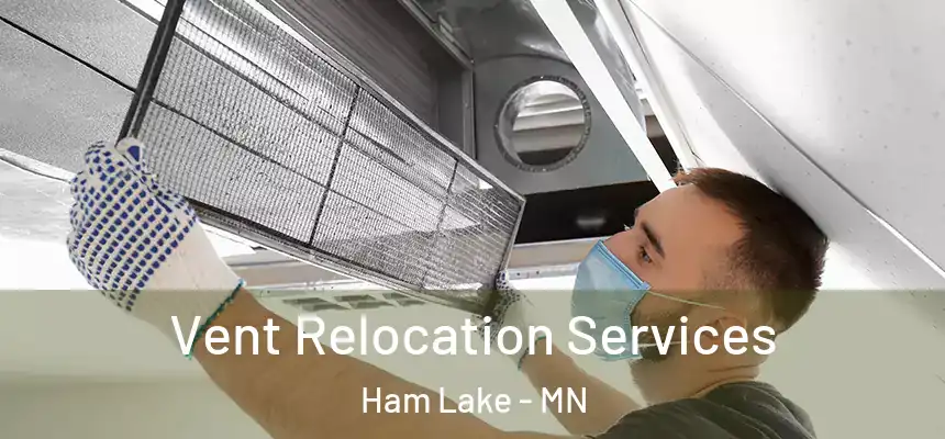  Vent Relocation Services Ham Lake - MN