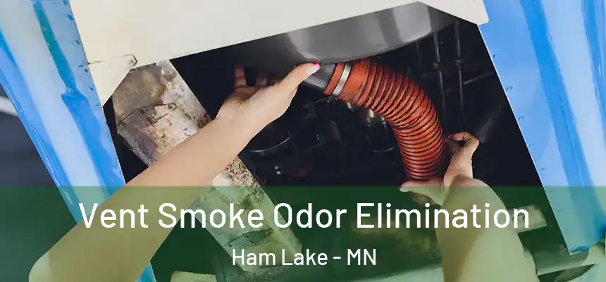  Vent Smoke Odor Elimination Ham Lake - MN